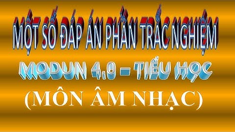 ĐÁP ÁN MÔN ÂM NHẠC MODUN 4 (Tiểu học)