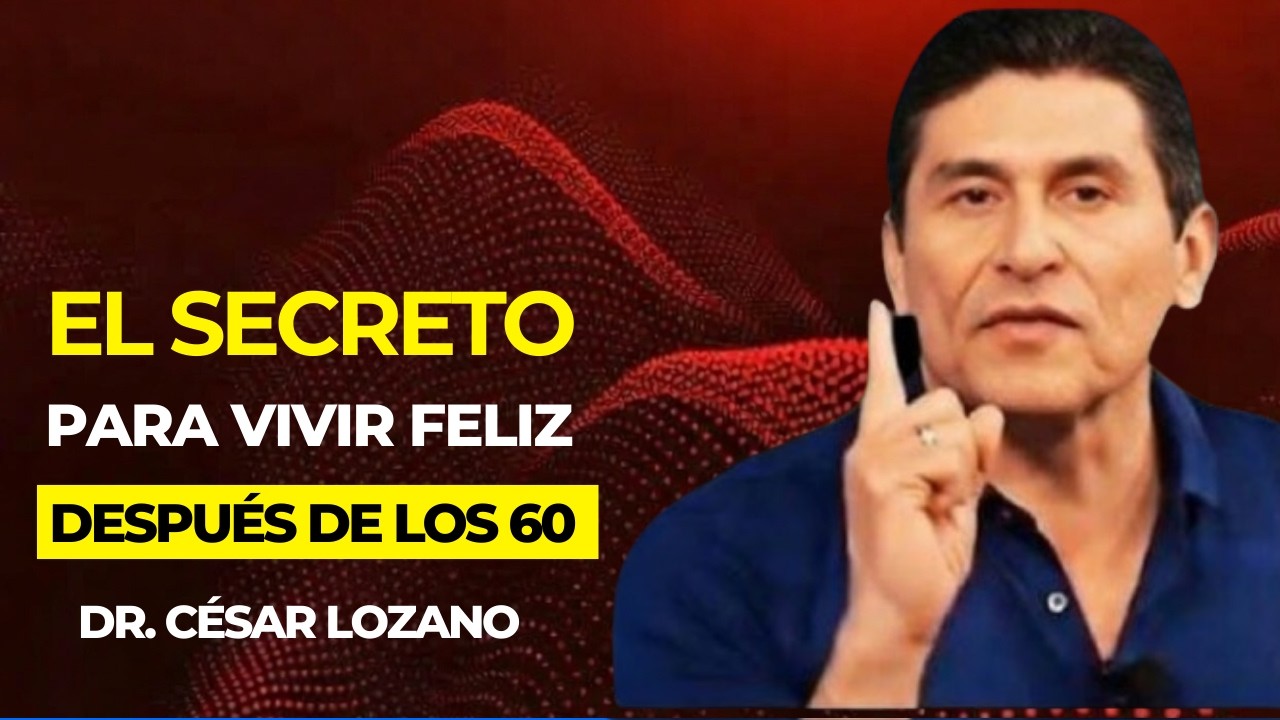 El Secreto para Vivir Feliz Después de los 60 – César Lozano