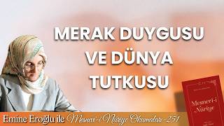 EMİNE EROĞLU İLE MESNEVÎ-İ NURİYE OKUMALARI - 251: MERAK DUYGUSU VE DÜNYA TUTKUSU