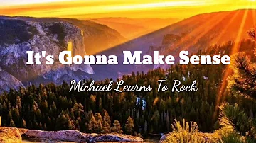 IT'S GONNA MAKE SENSE - Michael Learns To Rock (MLTR) Lyrics |Lyrics and I