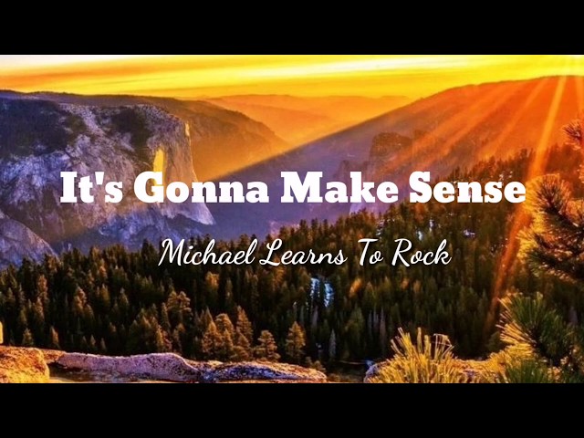 IT'S GONNA MAKE SENSE - Michael Learns To Rock (MLTR) Lyrics |Lyrics and I class=