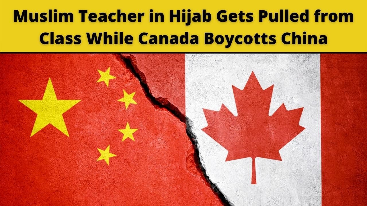 Muslim Teacher in Hijab Gets Pulled From Class (Bill 21) While Canada Boycotts China