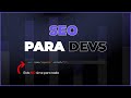 SEO Para Desarrolladores Web: Lo Que Necesitas Conocer