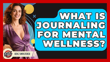 What Is Journaling For Mental Wellness? - Gen Z Unfiltered