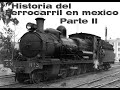 Historia Del Ferrocarril En Mexico Parte II