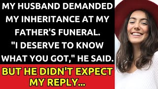 My Husband Demanded My Inheritance at My Father's Funeral I Deserve to Know What You Got...