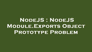 NodeJS : NodeJS Module.Exports Object Prototype Problem