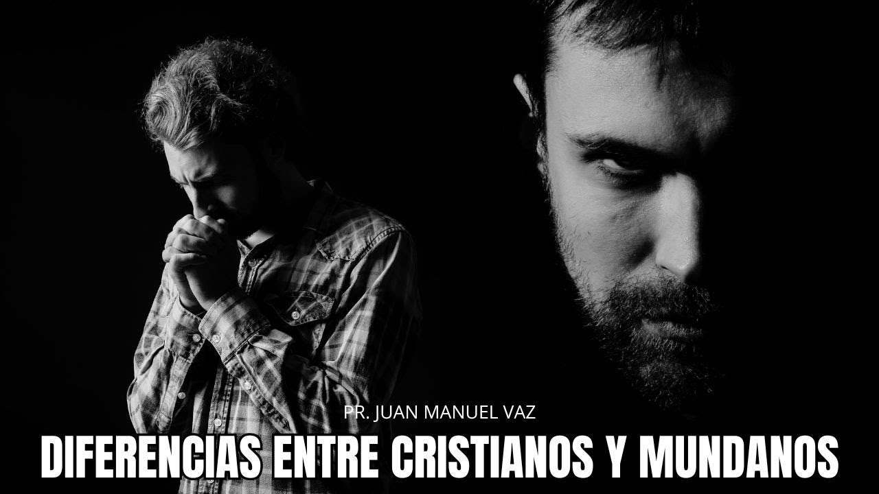 Diferencias Entre Cristianos y Mundanos - Juan Manuel Vaz