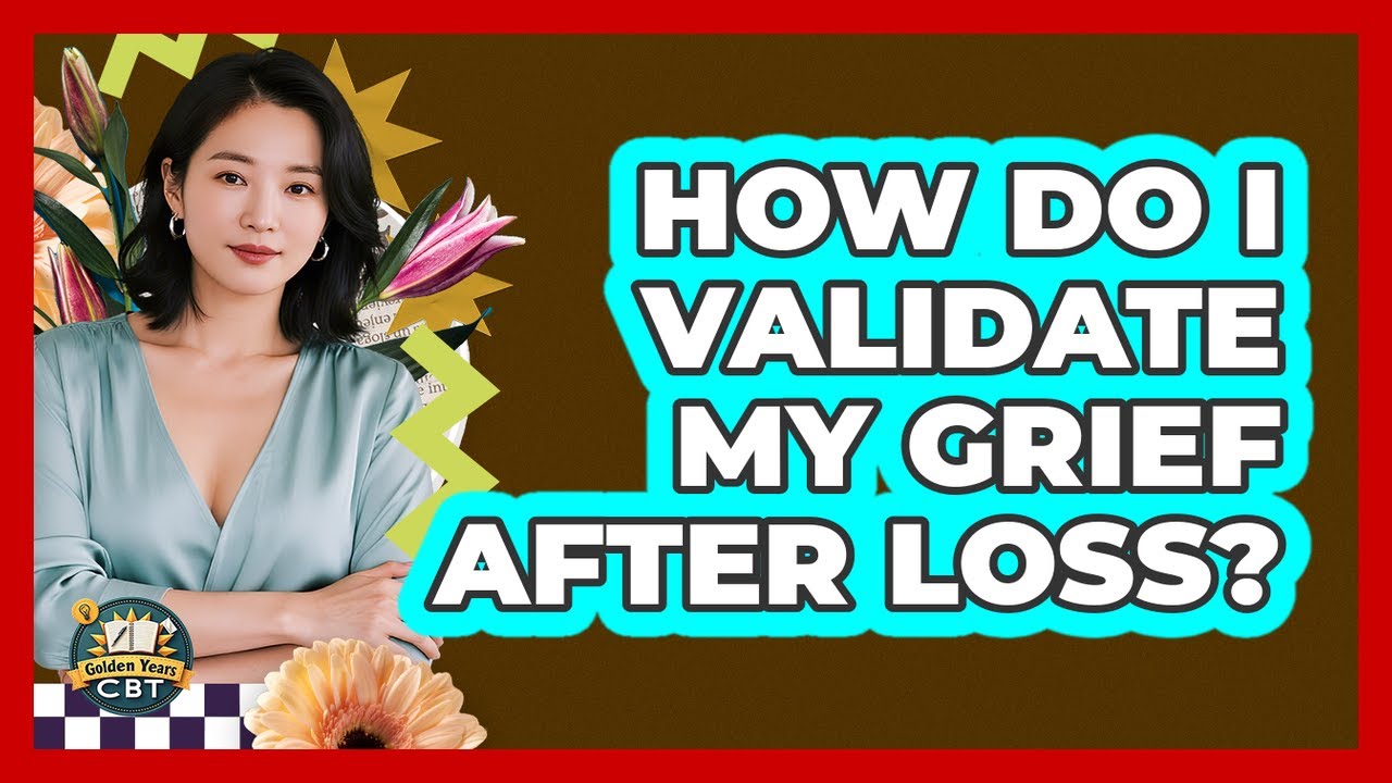 How Do I Validate My Grief After Loss?