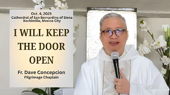 I WILL KEEP THE DOOR OPEN - Homily by Fr Dave Concepcion. Guadalupe Pilgrimage (Day 5) on Oct 4,2025
