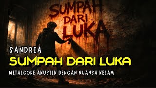 EMOSIONAL🔥 SUMPAH DARI LUKA - SANDRIA | Metalcore akustik nuansa kelam ‼️