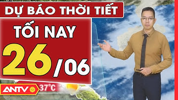 Dự báo thời tiết tối ngày 26/6: Bắc Bộ mưa giảm dần, mức nhiệt tăng, Nam Bộ trời oi bức | ANTV