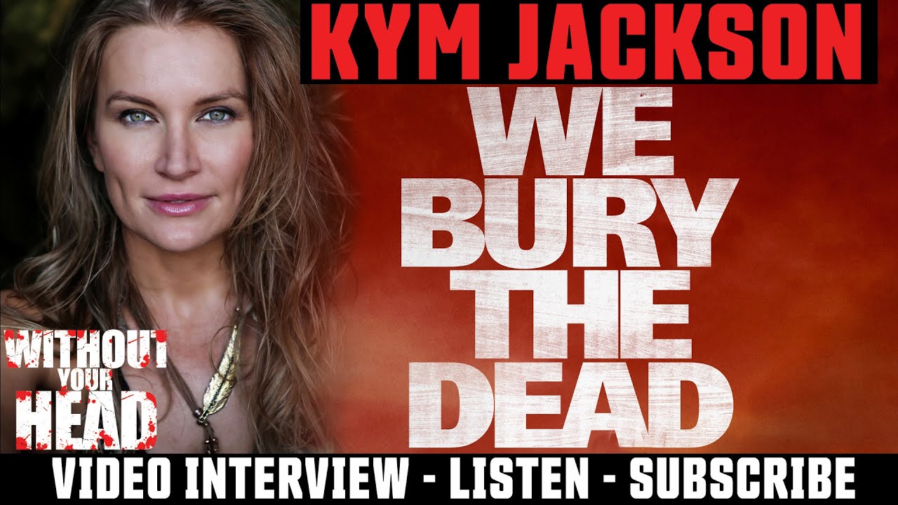 Without Your Head: Kym Jackson of We Bury the Dead  interview with Nasty Neal