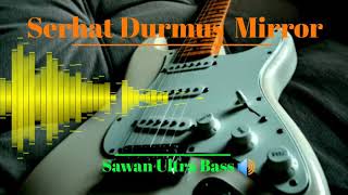 Serhat Durmus Mirror ( Sawan Ultra Bass🔊