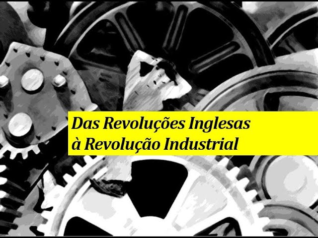 Das Revoluções Inglesas à Revolução Industrial - Parte I