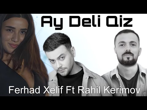 Ferhad Xelif Ft Rahil Kerimov - Ay Deli Qiz - 2023 Resmi Klip