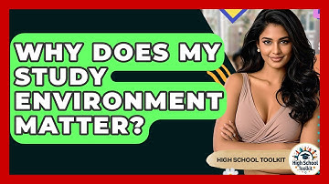 Why Does My Study Environment Matter? - High School Toolkit