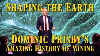 Shaping the Earth: Dominic Frisby's Amazing Lecture About the History of Mining
