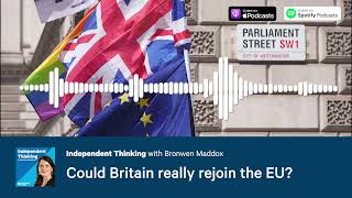 Brexit: Could Britain really rejoin the EU? 🎙️ Independent Thinking Podcast
