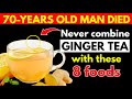 Over 60? NEVER Drink Ginger Tea With THESE 8 Foods - It Can Cause Serious Health Problems!