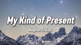 Meghan Trainor - My Kind Of Present (Lyrics)