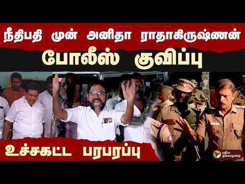 நீதிபதி முன் அனிதா ராதாகிருஷ்ணன்.. போலீஸ் குவிப்பு.. உச்சகட்ட பரபரப்பு | #anitharadhakrishnan | #dmk
