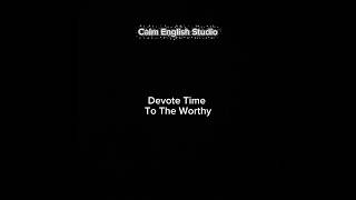 Devote Time To The Worthy #shadowing #english #quotes  #truthmatters #calmenglishstudio