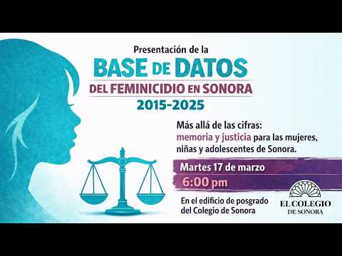 Presentación de la Base de Datos del Feminicidio en Sonora 2015-2025 "Más allá de las cifras
