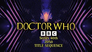 𝔻𝕆ℂ𝕋𝕆ℝ 𝕎ℍ𝕆 | Series 40th 2050 Title Sequence | 𝔻𝕆ℂ𝕋𝕆ℝ 𝕎ℍ𝕆.