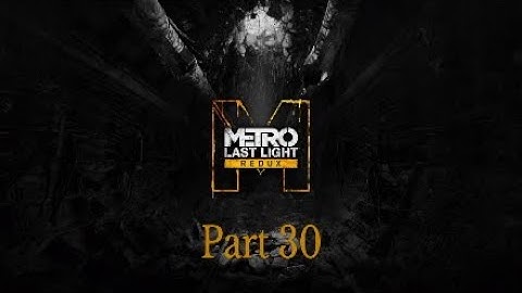 Metro Redux Last Light Walkthrough Part 30 The Last Battle-No Commentary