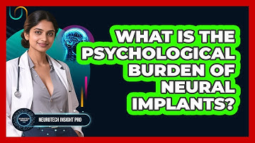 What Is The Psychological Burden Of Neural Implants? - Neurotech Insight Pro