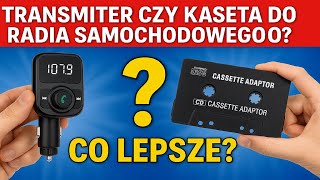 Transmiter czy Kaseta do radia samochodowego ? co lepsze ?