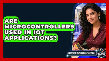 Are Microcontrollers Used in IoT Applications? | Electrical Engineering Essentials News