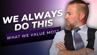 We ALWAYS Do What We Value Most . . .