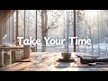 Take Your Time ☕️✨[chill acoustic, lofi mix] calm music playlist for study, work, relax