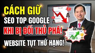 Cách Giữ SEO TOP GOOGLE Khi Bị ĐỐI THỦ PHÁ! WEBSITE TỤT THỨ HẠNG, MẤT THỨ HẠNG Mới Nhất 2026