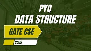 PYQ - GATE CSE (DATA STRUCTURE) 2009