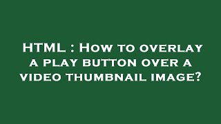 HTML : How to overlay a play button over a video thumbnail image