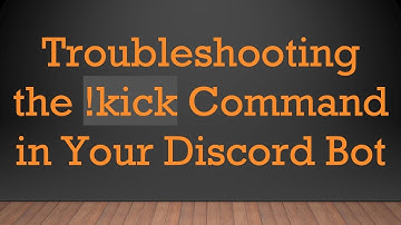 Troubleshooting the !kick Command in Your Discord Bot