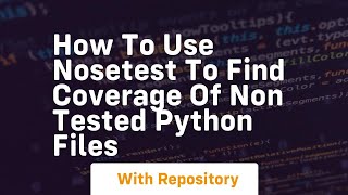 How to use nosetest to find coverage of non tested Python files