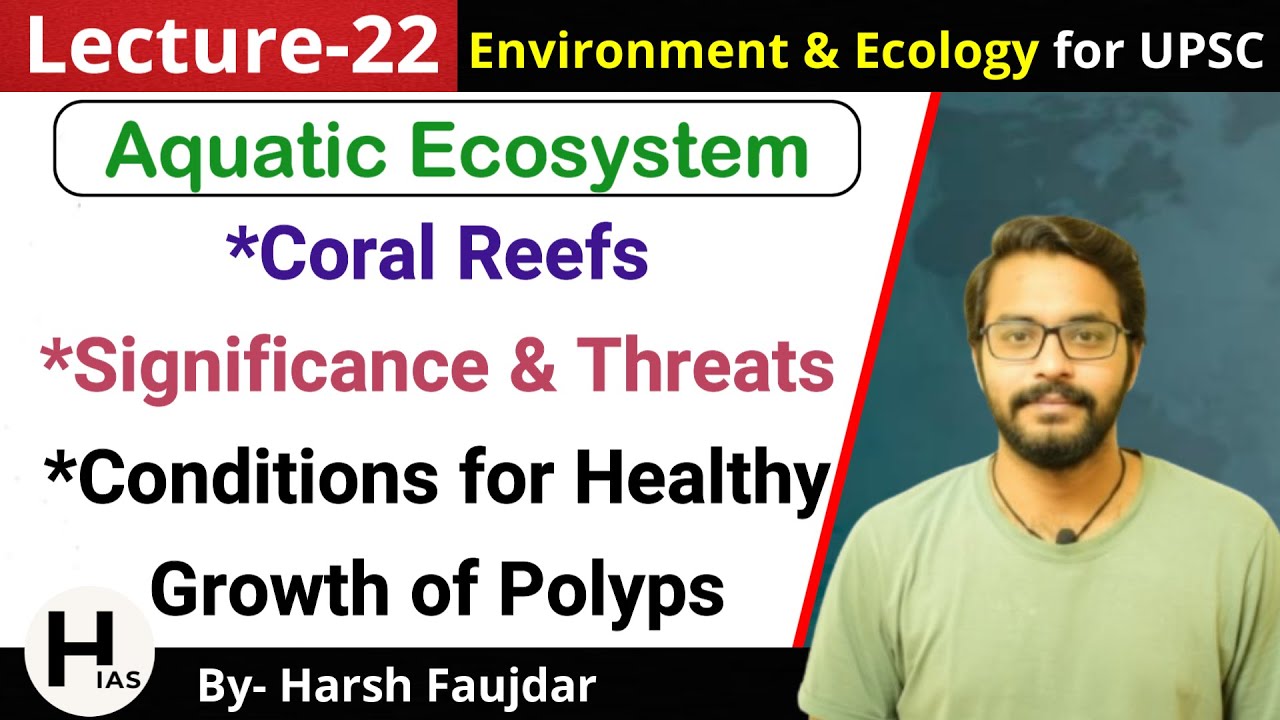 E22: Coral Reefs - Significance, Threats & Conditions for Healthy Growth | Environment for UPSC