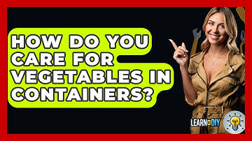 How Do You Care For Vegetables In Containers? - LearnToDIY360.com