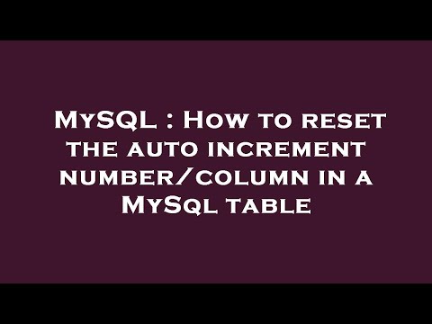 MySQL : How to reset the auto increment number/column in a MySql table