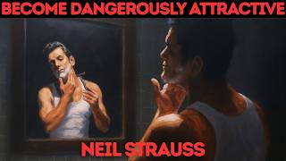 How to Become a Dangerously Attractive Man | Neil Strauss
