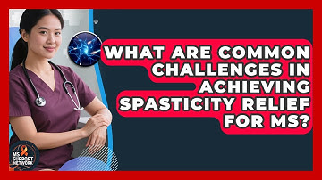 What Are Common Challenges in Achieving Spasticity Relief for MS? | MS Support Network