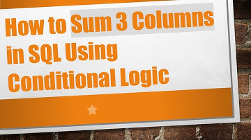 How to Sum 3 Columns in SQL Using Conditional Logic