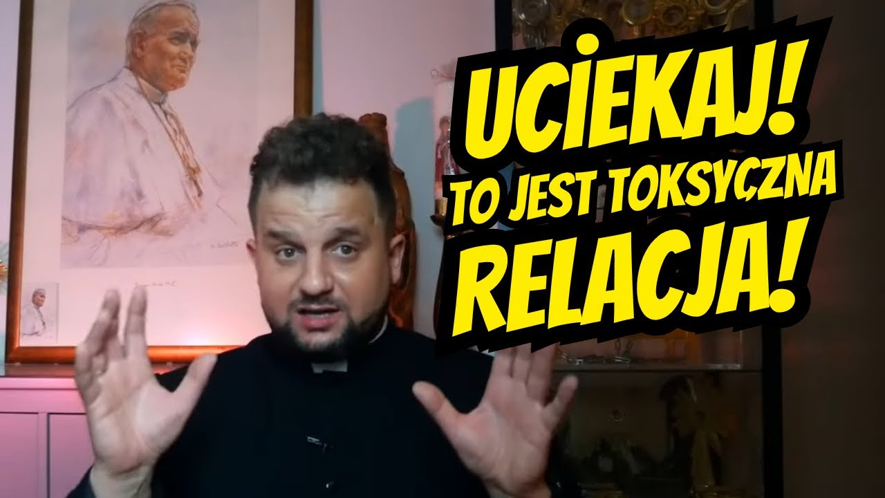 UCIEKAJ! TO JEST TOKSYCZNA RELACJA! ks. Adam Bilski