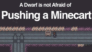 Dwarf Fortress - A Dwarf is not Afraid of Pushing a Minecart