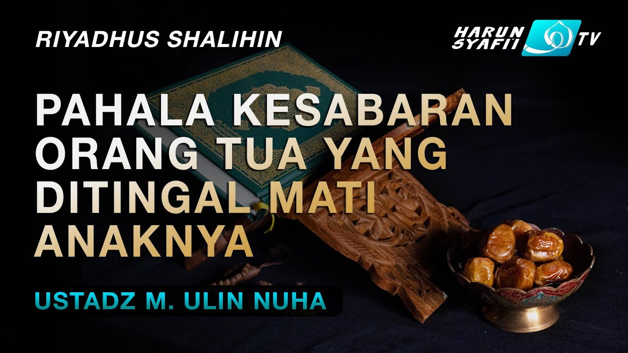 Riyadhus Shalihin : Pahala Kesabaran Orang Tua Yang Ditinggal Mati Anaknya _ Ustadz Ulin Nuha
