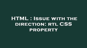 HTML : Issue with the direction: rtl CSS property